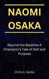 NAOMI OSAKA Beyond the Baseball-A Champion's Tale of Skill and Purpose【電子書籍】[ Chris A.Gerke ]