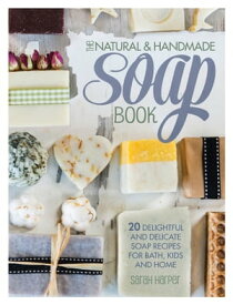 The Natural & Handmade Soap Book 20 Delightful and Delicate Soap Recipes for Bath, Kids and Home【電子書籍】[ Sarah Harper ]