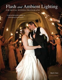 Flash and Ambient Lighting for Digital Wedding Photography Creating Memorable Images in Challenging Environments【電子書籍】[ Mark Chen ]