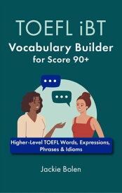 TOEFL iBT Vocabulary Builder for Score 90+: Higher-Level TOEFL Words, Expressions, Phrases & Idioms【電子書籍】[ Jackie Bolen ]