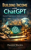 Building Income with ChatGPT: Practical AI Applications for Modern Entrepreneurs