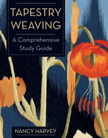 Tapestry Weaving A Comprehensive Study Guide【電子書籍】[ Nancy Harvey ]