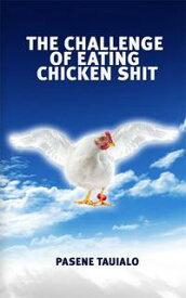 The Challenge of Eating Chicken Shit【電子書籍】[ Pasene Tauialo ]
