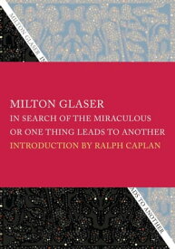 In Search of the Miraculous Or, One Thing Leads to Another【電子書籍】[ Milton Glaser ]