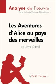 Les Aventures d'Alice au pays des merveilles de Lewis Carroll (Analyse de l'oeuvre) Analyse compl?te et r?sum? d?taill? de l'oeuvre【電子書籍】[ Isabelle De Meese ]