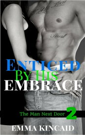 Enticed By His Embrace, Part Two The Man Next Door【電子書籍】[ Emma Kincaid ]