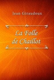 La Folle de Chaillot【電子書籍】[ Jean Giraudoux ]