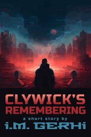 Clywick's ReMembering a short story【電子書籍】[ I.M. Gerhi ]