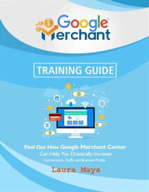 Google Merchant Training Guide【電子書籍】[ Laura Maya ]