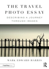 The Travel Photo Essay Describing a Journey Through Images【電子書籍】[ Mark Edward Harris ]