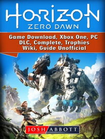 Horizon Zero Dawn Game Download, Xbox One, PC, DLC, Complete, Trophies, Wiki, Guide Unofficial【電子書籍】[ Josh Abbott ]
