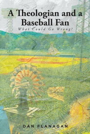 A Theologian and a Baseball Fan What Could Go Wrong?【電子書籍】[ Dan Flanagan ]