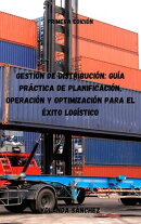 Gestión de Distribución: Guía Práctica de Planificación, Operación y Optimización para el Éxito Logístico