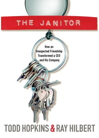 The Janitor How an Unexpected Friendship Transformed a CEO and His Company【電子書籍】[ Todd Hopkins ]