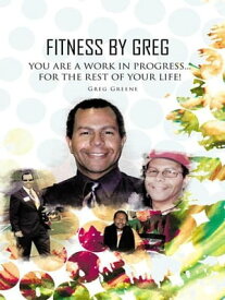 Fitness by Greg - You Are a Work in Progress...For the Rest of Your Life!【電子書籍】[ Greg Greene ]