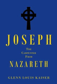 Joseph the Carpenter from Nazareth【電子書籍】[ Glenn Louis Kaiser ]