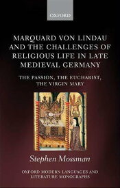 Marquard von Lindau and the Challenges of Religious Life in Late Medieval Germany The Passion, the Eucharist, the Virgin Mary【電子書籍】[ Stephen Mossman ]