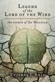Legend of the Lord of the Wind The Return of the Messiah【電子書籍】[ Etienne L Smit ]