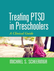 Treating PTSD in Preschoolers A Clinical Guide【電子書籍】[ Michael S. Scheeringa, MD ]