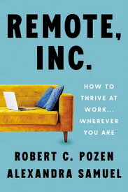 Remote, Inc. How to Thrive at Work . . . Wherever You Are【電子書籍】[ Robert C. Pozen ]