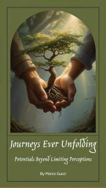 Journeys Ever Unfolding: Potentials Beyond Limiting Perceptions【電子書籍】[ Marco Gucci ]