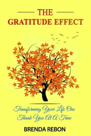 The Gratitude Effect: Transforming Your Life One Thank You At A Time【電子書籍】[ Brenda Rebon ]