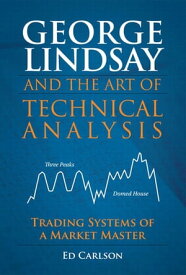 George Lindsay and the Art of Technical Analysis Trading Systems of a Market Master【電子書籍】[ Ed Carlson ]