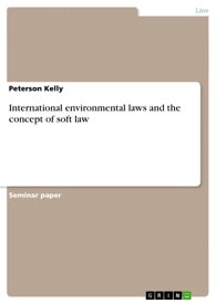 International environmental laws and the concept of soft law【電子書籍】[ Peterson Kelly ]