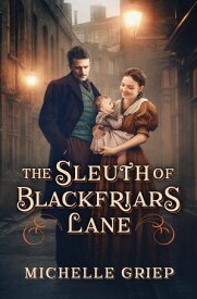 The Sleuth of Blackfriars Lane【電子書籍】[ Michelle Griep ]