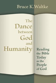 The Dance Between God and Humanity Reading the Bible Today as the People of God【電子書籍】[ Bruce K. Waltke ]