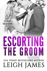 Escorting the Groom【電子書籍】[ Leigh James ]