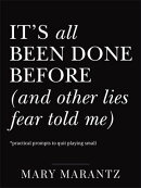 It's All Been Done Before (and Other Lies Fear Told Me)