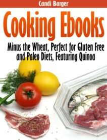 Cooking Ebooks Minus the Wheat, Perfect for Gluten Free and Paleo Diets, Featuring Quinoa【電子書籍】[ Candi Barger ]
