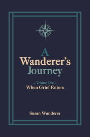 A Wanderer's Journey, Vol. 1 When Grief Enters【電子書籍】[ Susan Wanderer ]