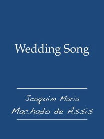 Wedding Song【電子書籍】[ Joaquim Maria Machado de Assis ]