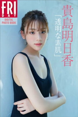 貴島明日香「透明な素肌」　ＦＲＩＤＡＹデジタル写真集 
