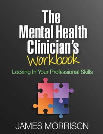 The Mental Health Clinician's Workbook Locking In Your Professional Skills【電子書籍】[ James Morrison, MD ]