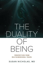 The Duality of Being: Perspectives From Multidimensional Travel【電子書籍】[ Susan Nicholas, MD ]