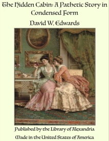 The Hidden Cabin: A Pathetic Story in Condensed Form【電子書籍】[ David W. Edwards ]