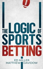 The Logic Of Sports Betting【電子書籍】[ Ed Miller ]