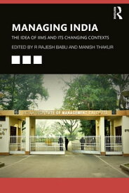 Managing India The Idea of IIMs and its Changing Contexts【電子書籍】