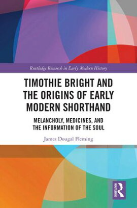 Timothie Bright and the Origins of Early Modern Shorthand Melancholy, Medicines, and the Information of the Soul