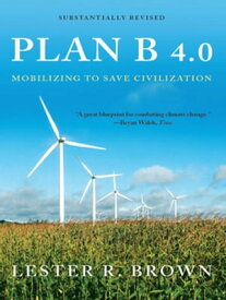 Plan B 4.0: Mobilizing to Save Civilization (Substantially Revised)【電子書籍】[ Lester R. Brown ]