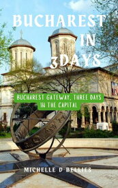 BUCHAREST IN THREE DAYS Bucharest gateway, three days in the capital【電子書籍】[ Michelle D Bellies ]