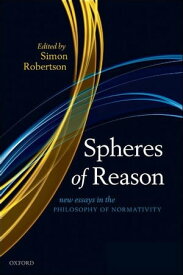 Spheres of Reason New Essays in the Philosophy of Normativity【電子書籍】
