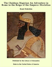 The Chaldean Magician: An Adventure in Rome in the Reign of the Emperor Diocletian【電子書籍】[ Ernst Eckstein ]