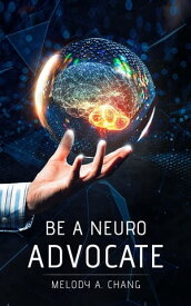 Be a Neuro-Advocate An Intersectional Exploration of Neurological Diseases and Brain-Health Advocacy【電子書籍】[ Chang Annie Melody ]