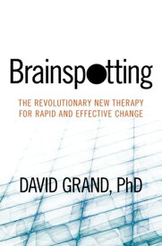 Brainspotting The Revolutionary New Therapy for Rapid and Effective Change【電子書籍】[ David Grand, Ph.D. ]