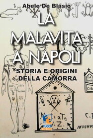 La malavita a Napoli: Storia e origini della Camorra【電子書籍】[ Abele De Blasio ]