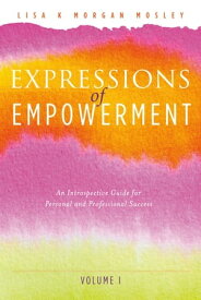 Expressions of Empowerment An Introspective Guide for Personal and Professional Success【電子書籍】[ Lisa K Morgan Mosley ]